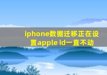 iphone数据迁移正在设置apple id一直不动